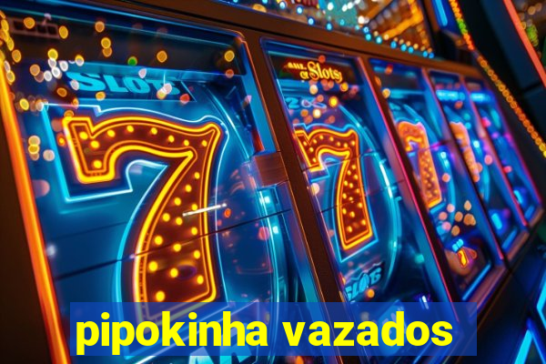 pipokinha vazados